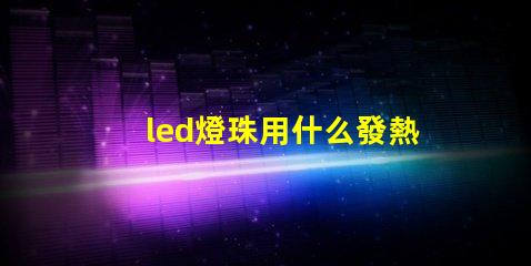 led燈珠用什么發熱板焊