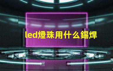 led燈珠用什么錫焊好