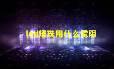led燈珠用什么電阻好