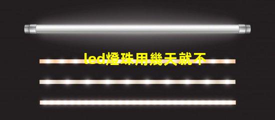 led燈珠用幾天就不亮了