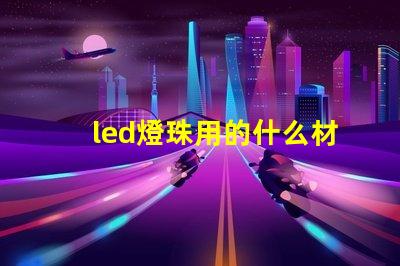 led燈珠用的什么材質