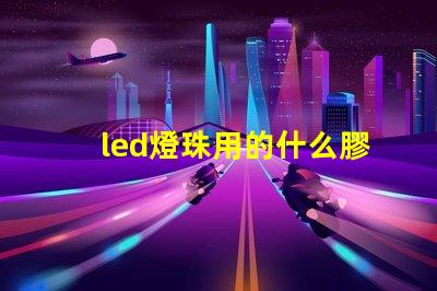 led燈珠用的什么膠