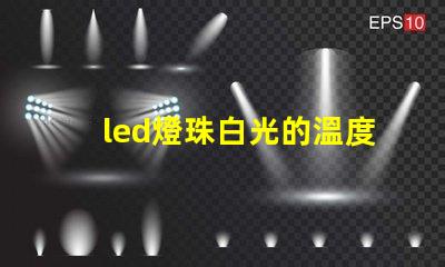 led燈珠白光的溫度