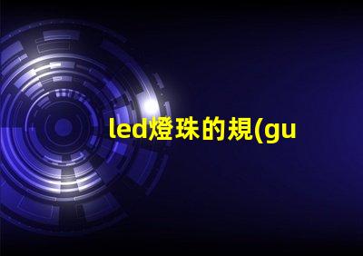 led燈珠的規(guī)格怎樣標(biāo)注