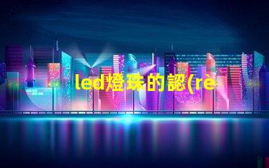 led燈珠的認(rèn)知