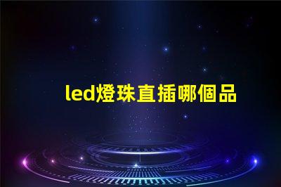 led燈珠直插哪個品牌好