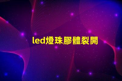 led燈珠膠體裂開