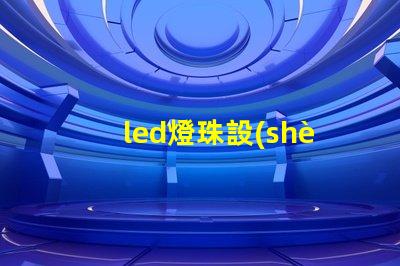 led燈珠設(shè)計(jì)參數(shù)