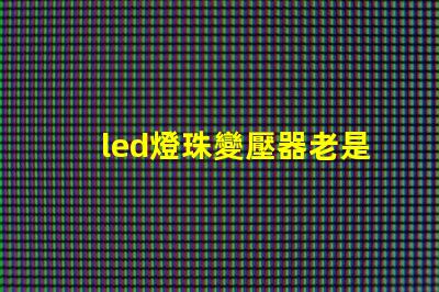 led燈珠變壓器老是燒掉