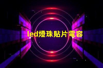 led燈珠貼片電容
