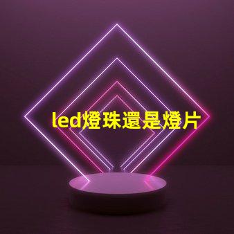 led燈珠還是燈片