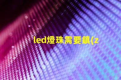 led燈珠需要鎮(zhèn)流器