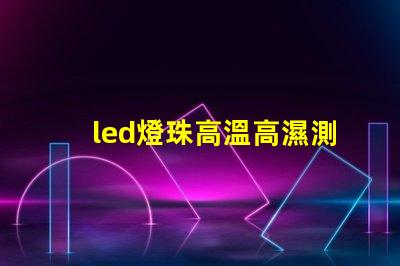 led燈珠高溫高濕測(cè)試