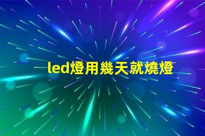 led燈用幾天就燒燈珠