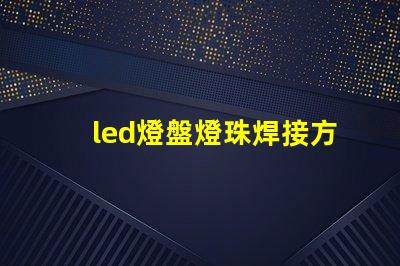 led燈盤燈珠焊接方法