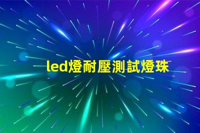 led燈耐壓測試燈珠損壞
