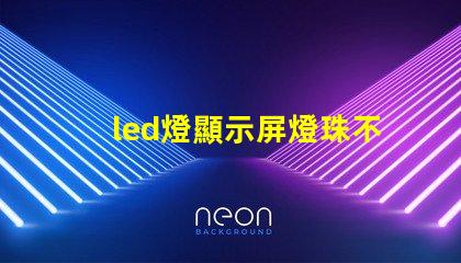 led燈顯示屏燈珠不亮