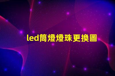 led筒燈燈珠更換圖解
