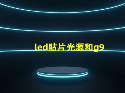 led貼片光源和g9哪個好？