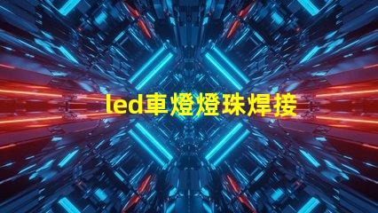 led車燈燈珠焊接
