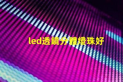 led透鏡分體燈珠好嗎