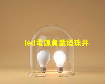 led電源負載燈珠并聯串聯