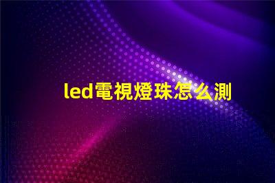 led電視燈珠怎么測好壞