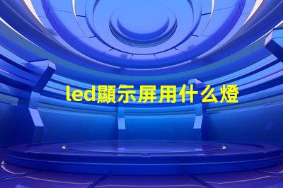 led顯示屏用什么燈珠
