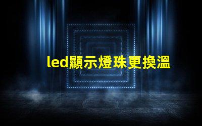 led顯示燈珠更換溫度