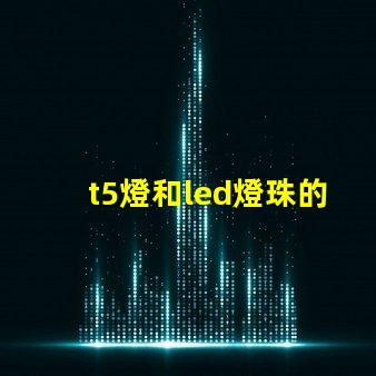 t5燈和led燈珠的區別