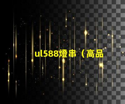ul588燈串（高品質燈串選擇指南）