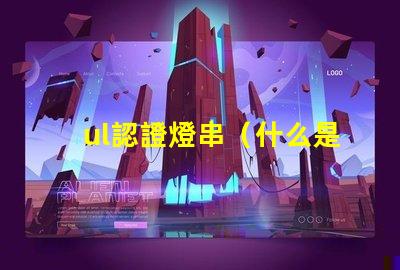 ul認證燈串（什么是UL認證燈串）
