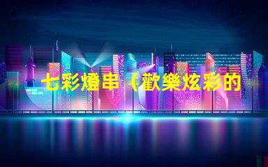 七彩燈串（歡樂炫彩的燈光串）
