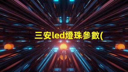 三安led燈珠參數(shù)