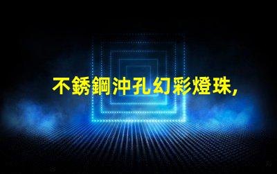 不銹鋼沖孔幻彩燈珠,打造炫酷照明效果