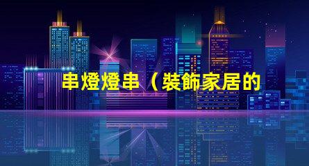 串燈燈串（裝飾家居的熱門選擇）
