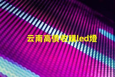 云南高價收購led燈珠