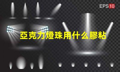 亞克力燈珠用什么膠粘