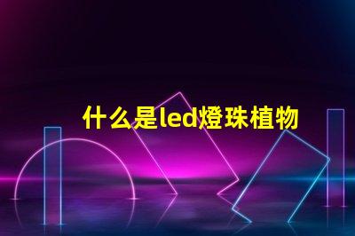 什么是led燈珠植物燈生長燈珠