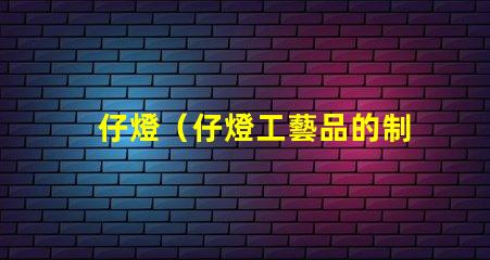 仔燈（仔燈工藝品的制作與欣賞）