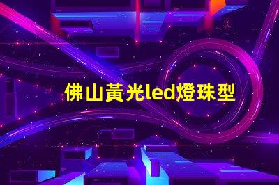 佛山黃光led燈珠型號(hào)