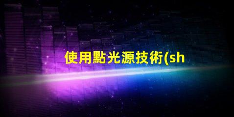 使用點光源技術(shù)：獲取不錯的照明效果