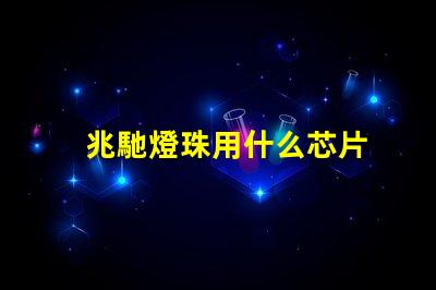 兆馳燈珠用什么芯片