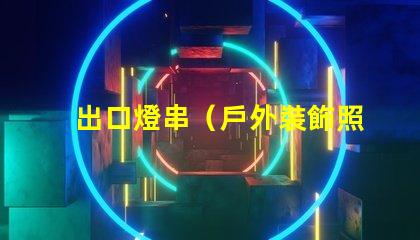 出口燈串（戶外裝飾照明的最佳選擇）