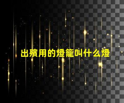 出殯用的燈籠叫什么燈珠