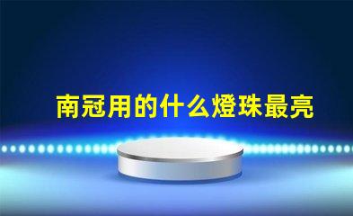南冠用的什么燈珠最亮