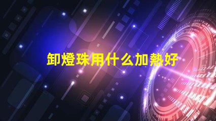卸燈珠用什么加熱好