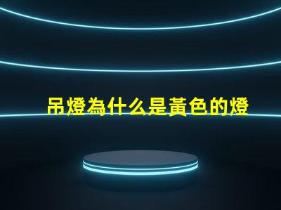 吊燈為什么是黃色的燈珠