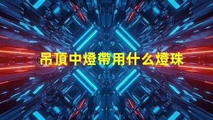 吊頂中燈帶用什么燈珠最好