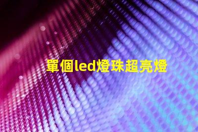 單個led燈珠超亮燈